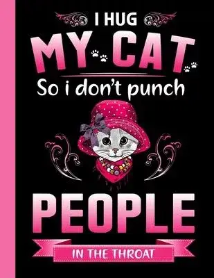 I hug my cat so i don’’t punch people in the throat. Composition notebook for school college and creative writing. 8.5 x 11 inch Primary pages 100 .: C