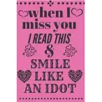 WHEN I MISS YOU I READ THIS & SMILE LIKE AN IDIOT: I LOVE YOU FOREVER, VALENTINE’’S GIFT IDEA FOR GIRLFRIEND OR WIFE, COSTUME JOURNAL FOR WRITING NOTES