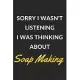 Sorry I Wasn’’t Listening I Was Thinking About Soap Making: Soap Making Journal Notebook to Write Down Things, Take Notes, Record Plans or Keep Track o