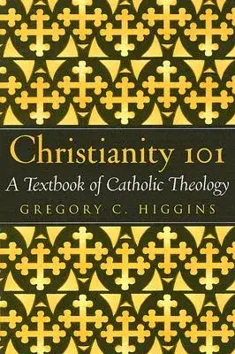 Christianity 101: A Textbook of Catholic Theology