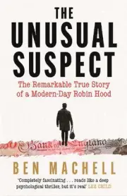 The Unusual Suspect: The Remarkable True Story of a Modern-Day Robin Hood by Ben