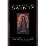 A BOOK OF SAINTS: TRUE STORIES OF HOW THEY TOUCH OUR LIVES