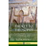 THE KEY TO THEOSOPHY: THE CLASSIC INTRODUCTORY MANUAL TO THE THEOSOPHICAL SOCIETY AND MOVEMENT BY ITS CO-FOUNDER, MADAME BLAVATSKY (HARDCOVE