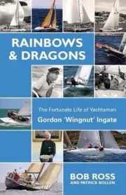 Rainbows & Dragons: The Fortunate Life of Yachtsman Gordon 'Wingnut' Ingate by R