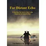 FAR DISTANT ECHO: A JOURNEY BY CANOE FROM LAKE SUPERIOR TO HUDSON BAY