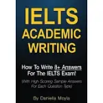 IELTS ACADEMIC WRITING: HOW TO WRITE 8+ ANSWERS FOR THE IELTS EXAM! (WITH HIGH SCORING SAMPLE ANSWERS FOR EACH QUESTION TYPE)