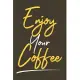 Enjoy Your Coffee: Notebook Diary Composition 6x9 120 Pages Cream Paper Coffee Lovers Journal