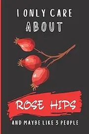 I Only Care About Rose Hips And Maybe Like 3 People: Rose Hips Notepad Journal for writing, for School, Gifts for children, Gifts For Kids, boys, girls |Blank Lined Ruled 6"x 9" 110 Pages