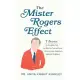 Mister Rogers Effect: 7 Secrets to Bringing Out the Best in Yourself and Others from America’’s Beloved Neighbor