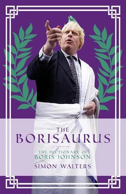 The Borisaurus: The Dictionary of Boris Johnson by Simon Walters (English) Hardc