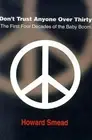 Don't Trust Anyone Over Thirty: The First Four Decades of the Baby Boom by Howar
