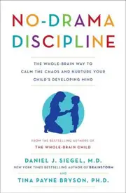 No-Drama Discipline: The Whole-Brain Way to Calm the Chaos and Nurture Your Child's Developing Mind