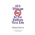 101 THINGS NOT TO DO BEFORE YOU DIE