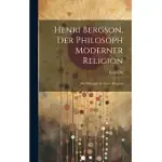 HENRI BERGSON, DER PHILOSOPH MODERNER RELIGION: DER PHILOSOPH MODERNER RELIGION