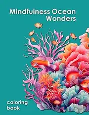 Mindfulness Ocean Wonders: A Marine Wonderland Coloring Book: Relaxing Illustrations for Colorists (All Ages Coloring Books: Sea Life)