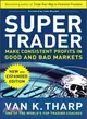 Super Trader, Expanded Edition: Make Consistent Profits in Good and Bad Markets