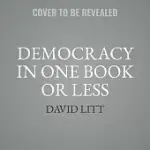 DEMOCRACY IN ONE BOOK OR LESS: HOW IT WORKS, WHY IT DOESN’’T, AND WHY FIXING IT IS EASIER THAN YOU THINK