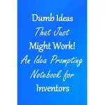 DUMB IDEAS THAT JUST MIGHT WORK!: AN IDEA PROMPTING NOTEBOOK FOR INVENTORS