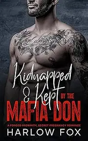 Kidnapped -n- Kept By The Mafia Don: A Forced Proximity, Secret Baby Romance
