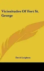 Vicissitudes of Fort St. George [Hardcover] Leighton, David