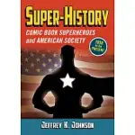 SUPER-HISTORY: COMIC BOOK SUPERHEROES AND AMERICAN SOCIETY, 1938 TO THE PRESENT