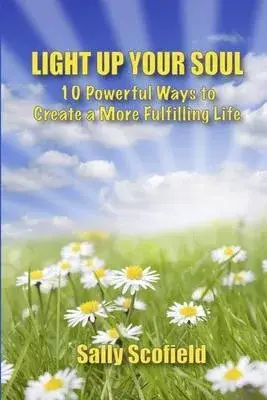 Light Up Your Soul: 10 Powerful Ways to Create a More Fulfilling Life