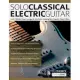 Solo Classical Electric Guitar: Iconic & Modern Pieces Arranged for Solo Guitar, Including Bach, Paganini, Chopin & More