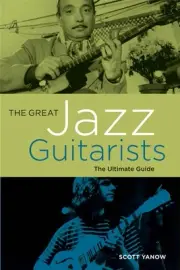 The Great Jazz Guitarists The Ultimate Guide History by Scott Yanow Backbeat