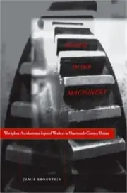 Caught in the Machinery: Workplace Accidents and Injured Workers in Nineteenth-C
