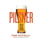 PILSNER: HOW THE BEER OF KINGS CHANGED THE WORLD