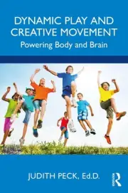 Dynamic Play and Creative Movement: Powering Body and Brain by Judith Peck (Engl