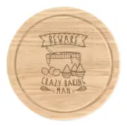 Beware Crazy Baking Man Round Chopping Cheese Board Funny Baker Cake