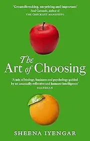 The Art Of Choosing: The Decisions We Make Everyday of our Lives, What They Say About Us and How We Can Improve Them