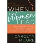 WHEN WOMEN LEAD: EMBRACE YOUR AUTHORITY, MOVE BEYOND BARRIERS, AND FIND JOY IN LEADING OTHERS