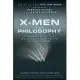 X-Men and Philosophy: Astonishing Insight and Uncanny Argument in the Mutant X-Verse