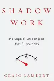 Shadow Work: The Unpaid, Unseen Jobs That Fill Your Day