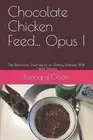 Chocolate Chicken Feed... Opus I: The Epicurean Journey of an Elderly Diabetic W