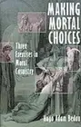 Making Mortal Choices: Three Exercises in Moral Casuistry by Hugo Adam Bedau (En