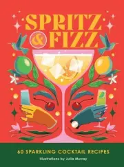 Spritz and Fizz : 60 Cocktail Recipes to Pop the Bubbles, Hardcover by Murray...