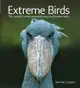 Extreme Birds: The World's Most Extraordinary and Bizarre Birds