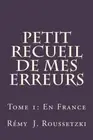 Petit Recueil de mes Erreurs: Tome 1: En France: Volume 1.by Roussetzki New<|