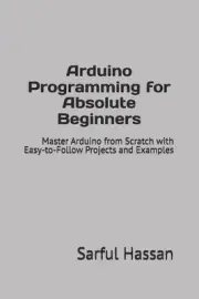 Arduino Programming for Absolute Beginners: Master Arduino from Scratch with Eas