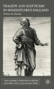 Tragedy and Scepticism in Shakespeare's England by W Hamlin: New