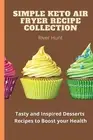 Simple Keto Air Fryer Recipe Collection: Tasty and Inspired Desserts Recipes to
