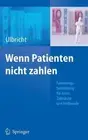 Wenn Patienten nicht zahlen: Forderungsbeitreibung f?r ?rzte, Zahn?rzte und Heil