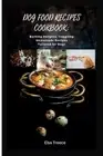 Dog Food Recipes Cookbook: Barking Delights, Tempting Homemade Recipes Tailored