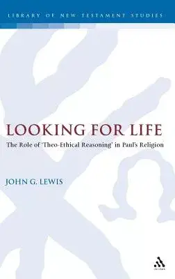 Looking for Life: The Role of ’Theo-Ethical Reasoning’ in Paul’s Religion