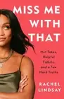 Miss Me with That: Hot Takes, Helpful Tidbits, and a Few Hard Truths [Paperback]