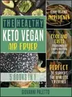 The Healthy Keto Vegan Air Fryer [5 IN 1]: Cook and Taste Thousands of Tasty