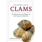 THE SECRET LIFE OF CLAMS: THE MYSTERIES AND MAGIC OF OUR FAVORITE SHELLFISH
